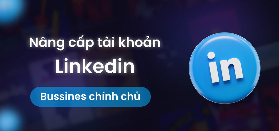 Nâng cấp tài khoản Linkedin bussiness chính chủ